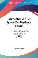 Alimentazione Ed Igiene Del Bestiame Bovino: Lezioni Di Chimica Agronomica (1883)