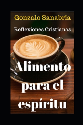 Alimento Para El Esp?ritu: Reflexiones cristianas que enriquecern tu vida. Tomo 1. - Sanabria Anzola, Gonzalo