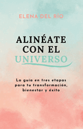 Alin?ate Con El Universo: La Gu?a En 3 Etapas Para Tu Transformaci?n, Bienestar Y ?xito