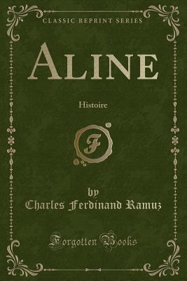 Aline: Histoire (Classic Reprint) - Ramuz, Charles Ferdinand