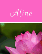 Aline: Personnalis? Avec Pr?nom - Carnet de Notes A4 de 96 Pages Motif Fleurs Saint Valentin Amour Romance Voyage Nature