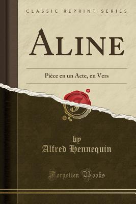 Aline: Piece En Un Acte, En Vers (Classic Reprint) - Hennequin, Alfred