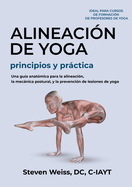 Alineaci?n de Yoga Principios y Prctica: Una Gu?a Anat?mica para la Alineaci?n, la Mecnica Postural, y la Prevenci?n de Lesiones de Yoga