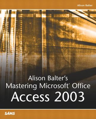 Alison Balter's Mastering Microsoft Office Access 2003 - Balter, Alison