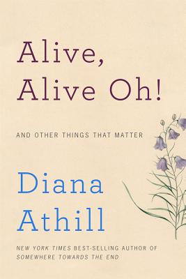 Alive, Alive Oh!: And Other Things That Matter - Athill, Diana