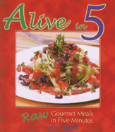 Alive in Five: Raw Gourmet Meals in Five Minutes!