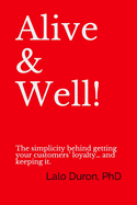 Alive & Well!: The simplicity behind getting your customers' loyalty... and keeping it.