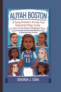 Aliyah Boston: A Young Dreamer's Journey From Determined Player to One of the Game's Brightest Stars (A Biography Book For Kids)