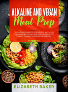 Alkaline and Vegan Meal Prep: 2 Books in 1: The Ultimate Guide to Lose Weight and Detox your Body. Enjoy Easy and Healthy Recipes to Finally Prevent Degenerative Diseases.