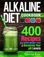 Alkaline Diet Cookbook: 400 Recipes for Rapid Weight Loss & Balancing Your PH Levels