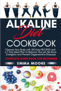 Alkaline Diet Cookbook: Cleanse Your Body with 150 Alkaline Recipes and a 7-Day Meal Plan to Balance Your pH, Be More Energetic and Prevent Degenerative Diseases - Complete Guide Book for Beginners