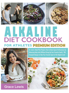 Alkaline Diet Cookbook for Athletes: Dr. Lewis's Meal Plan Project How to Boost Sports Performance by Balancing Body Acids Without Giving Up Your Favorite Foods 100 Energetic Recipes to Take Your Favorite Sport to The Highest Level (Premium Edition)