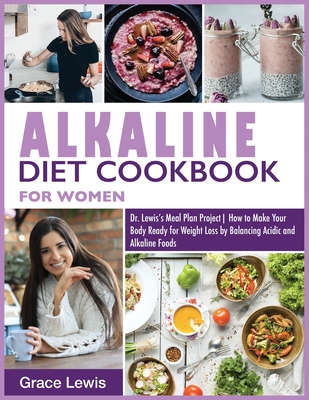 Alkaline Diet Cookbook for Women: Dr. Lewis's Meal Plan Project How to Make Your Body Ready for Weight Loss by Balancing Acidic and Alkaline Foods - Lewis, Grace