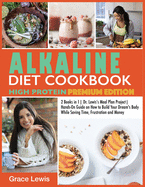 Alkaline Diet Cookbook High Protein: 2 Books in 1 Dr. Lewis's Meal Plan Project Hands-On Guide on How to Build Your Dream's Body While Saving Time, Frustration and Money (Premium Edition)