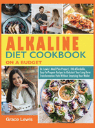 Alkaline Diet Cookbook on a Budget: Dr. Lewis's Meal Plan Project 100 Affordable, Easy-To-Prepare Recipes to Kickstart Your Long- Term Transformation Path Without Emptying Your Wallet