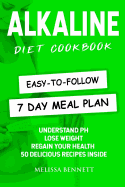 Alkaline Diet Cookbook: Understand PH, Lose Weight & Regain Your Health, 50 Delicious Recipes and Easy-to-follow 7 day Meal Plan Inside