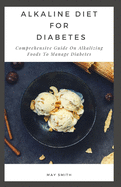 Alkaline Diet for Diabetes: Comprehensive Guide On Alkalizing Foods To Manage Diabetes