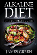 Alkaline Diet: The Ultimate Guide: Your Essential PH Guide(c) with Over 320+ Recipes for Health & Rapid Weight Loss