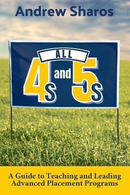 All 4s and 5s: A Guide to Teaching and Leading Advanced Placement Programs - Sharos, Andrew