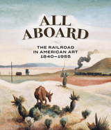 All Aboard: The Railroad in American Art, 1840 - 1955