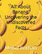 All About Banana: Uncovering the Undiscovered Facts