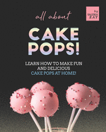 All About Cake Pops!: Learn How to Make Fun and Delicious Cake Pops at Home!