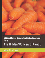 All About Carrot: Uncovering the Undiscovered Facts: The Hidden Wonders of Carrot