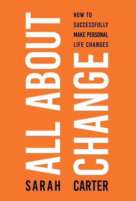 All About Change: How To Successfully Make Personal Life Changes - Carter, Sarah