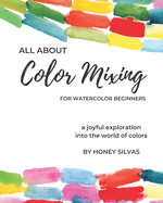 All About Color Mixing for Watercolor Beginners: a joyful exploration into the world of colors