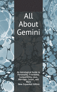 All about Gemini: An Astrological Guide to Personality, Friendship, Compatibility, Love, Marriage, Career, and More! New Expanded Edition