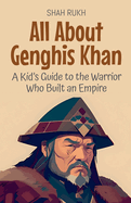 All About Genghis Khan: A Kid's Guide to the Warrior Who Built an Empire