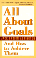 All about Goals and How to Achieve Them - Addington, Jack Ensign