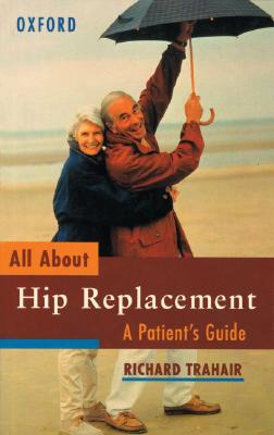 All About Hip Replacement: A Patient's Guide - Trahair, Richard