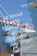 All About How to Become A Successful Exporter Any Origin: From Local to Global: Ultimate Export Toolkit, Documentation, Logistics, INCOTERMS 2020, Inward Payments, Using AI Power