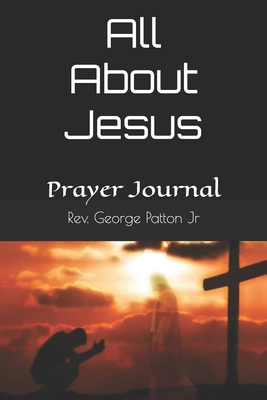 All About Jesus: Prayer Journal - Patton, George, Jr.