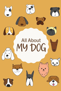 All About My Dog: Dog Health Log Book, Pet Information and Care, Pet Training Log, Pet Expense Tracker, Vet Appointment, Gifts for Dog Owner