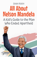All About Nelson Mandela: A Kid's Guide to the Man Who Ended Apartheid