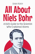 All About Niels Bohr: A Kid's Guide to the Scientist Who Explained Atoms