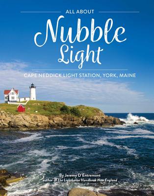 All about Nubble Light: Cape Neddick Light Station, York, Maine - D'Entremont, Jeremy