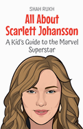 All About Scarlett Johansson: A Kid's Guide to the Marvel Superstar