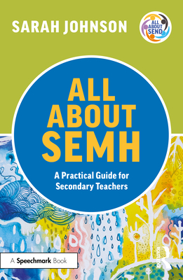 All About SEMH: A Practical Guide for Secondary Teachers - Johnson, Sarah