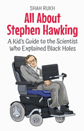 All About Stephen Hawking: A Kid's Guide to the Scientist Who Explained Black Holes