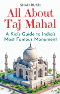 All About Taj Mahal: A Kid's Guide to India's Most Famous Monument