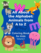 All About the Alphabet: Animals from A to Z: Coloring Book for Kids Volume 1