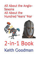 All About the Anglo-Saxons All About the Hundred Years' War: 2-in-1 Book