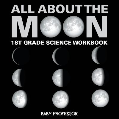 All About The Moon (Phases of the Moon) 1st Grade Science Workbook - Baby Professor