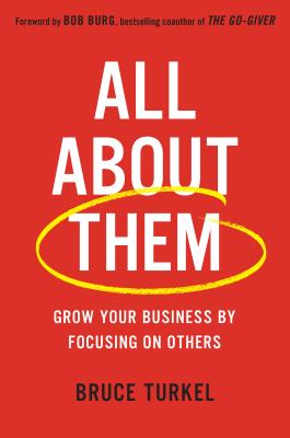 All about Them: Grow Your Business by Focusing on Others - Turkel, Bruce, and Burg, Bob (Foreword by)
