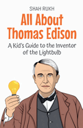 All About Thomas Edison: A Kid's Guide to the Inventor of the Lightbulb