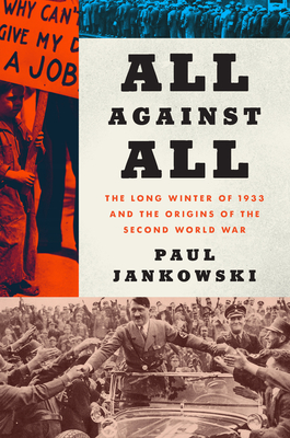 All Against All: The Long Winter of 1933 and the Origins of the Second World War - Jankowski, Paul