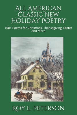 All American Classic New Holiday Poetry: 100+ Poems for Christmas, Thanksgiving, Easter and More - Peterson, Roy E